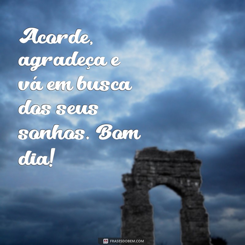 Descubra as melhores mensagens e frases de bom dia para começar o seu dia com positividade! 