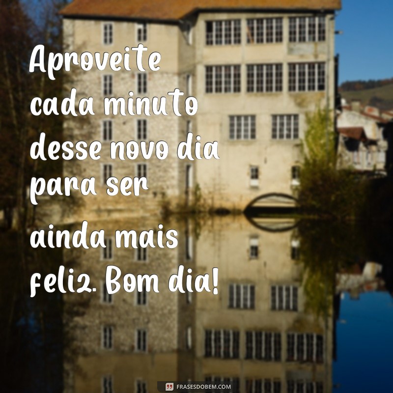 Descubra as melhores mensagens e frases de bom dia para começar o seu dia com positividade! 