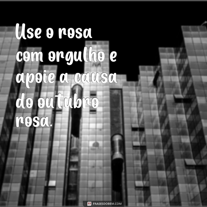 Descubra as melhores frases de apoio para o Outubro Rosa - Mês de conscientização sobre o câncer de mama 