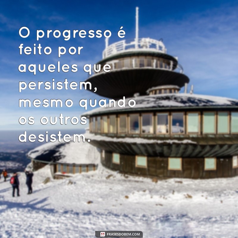 Frases Inspiradoras sobre Progresso: Motive-se a Avançar na Vida 