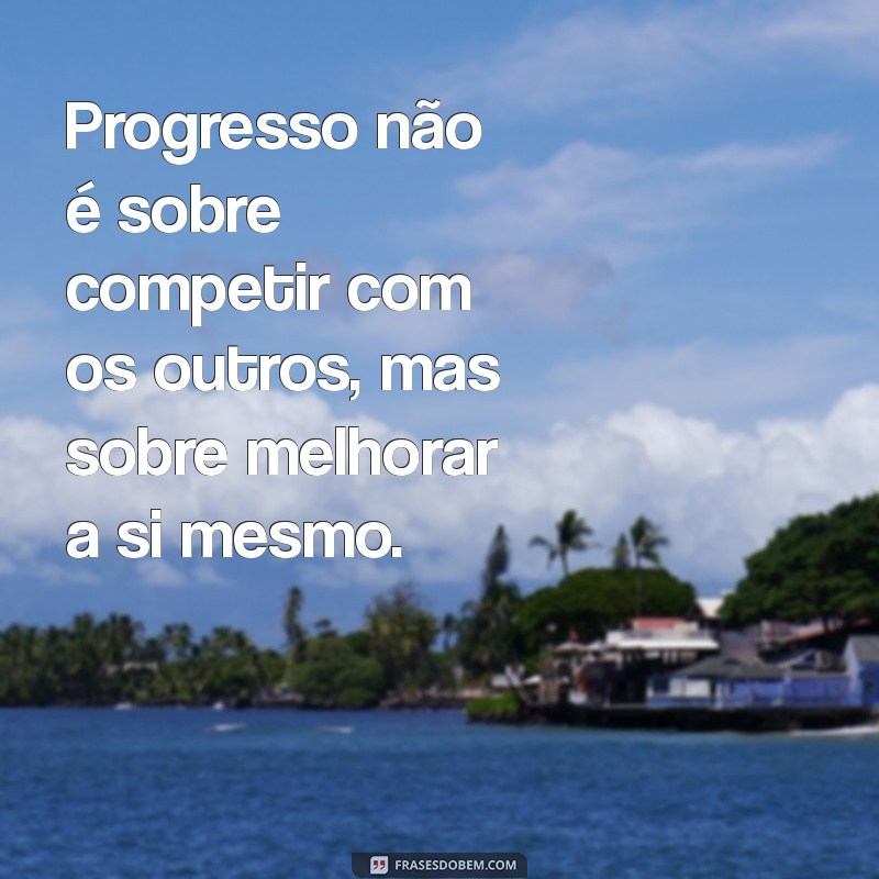 Frases Inspiradoras sobre Progresso: Motive-se a Avançar na Vida 