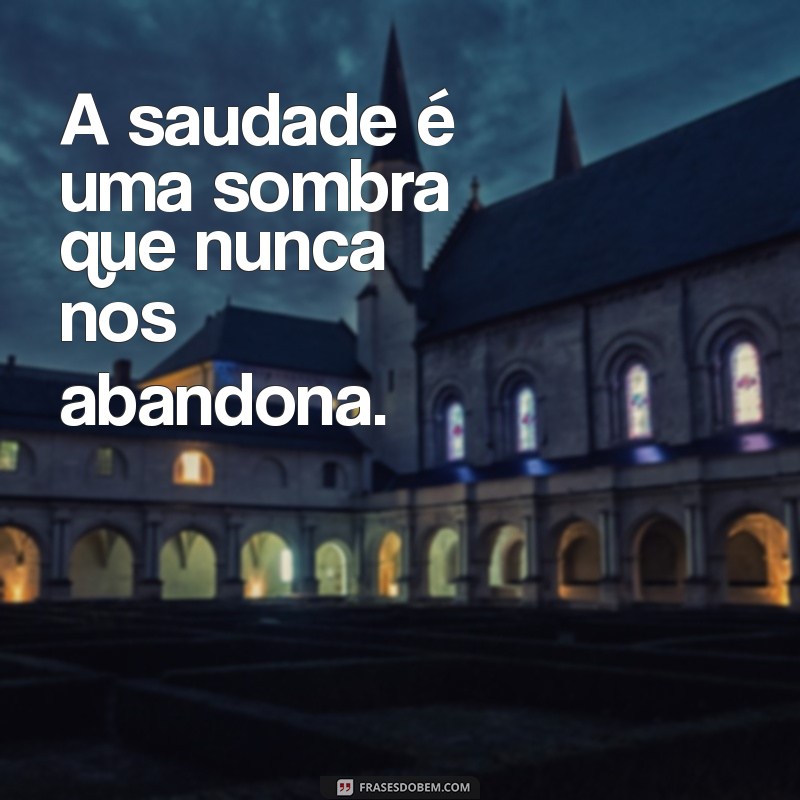 frases de luto prima A saudade é uma sombra que nunca nos abandona.