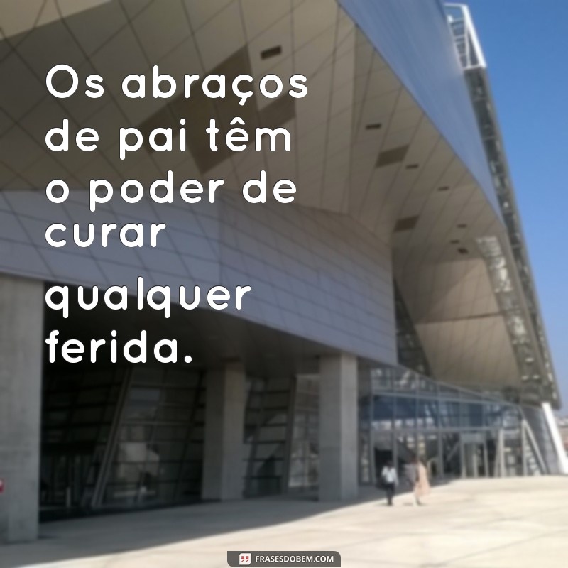 Frases Inspiradoras para Celebrar o Dia dos Pais: Homenagens e Mensagens Especiais 