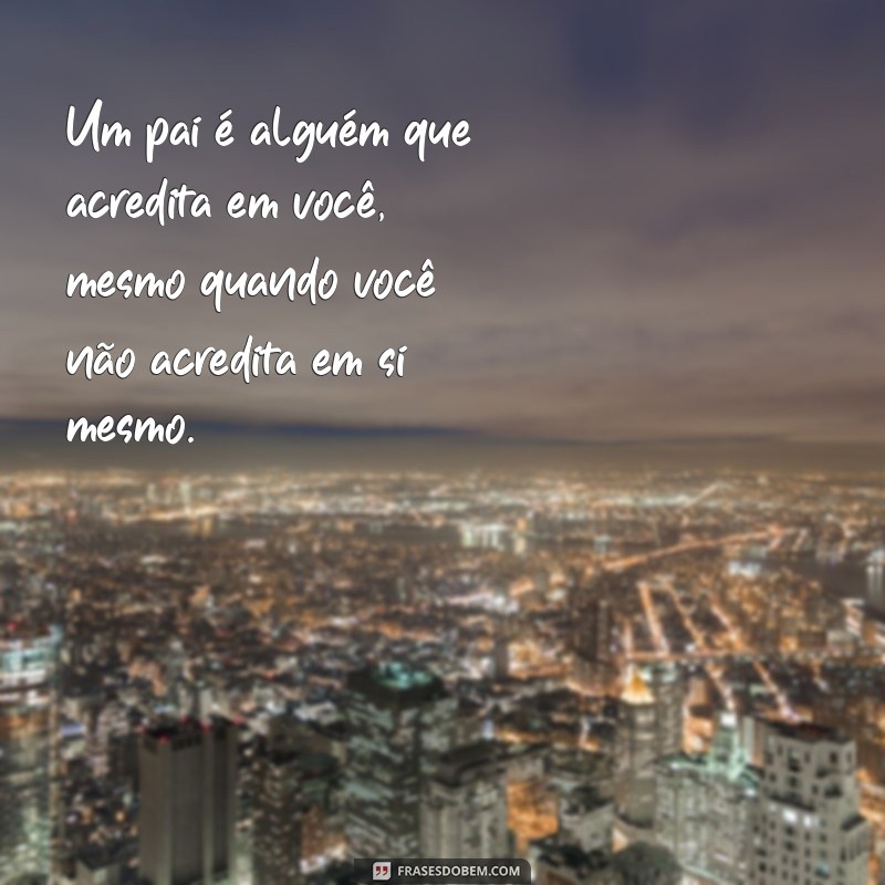 Frases Inspiradoras para Celebrar o Dia dos Pais: Homenagens e Mensagens Especiais 