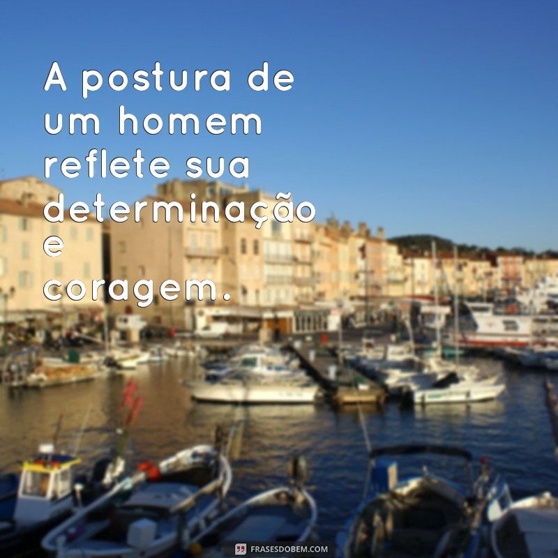 Descubra as melhores frases de postura de homem para se destacar em qualquer situação 