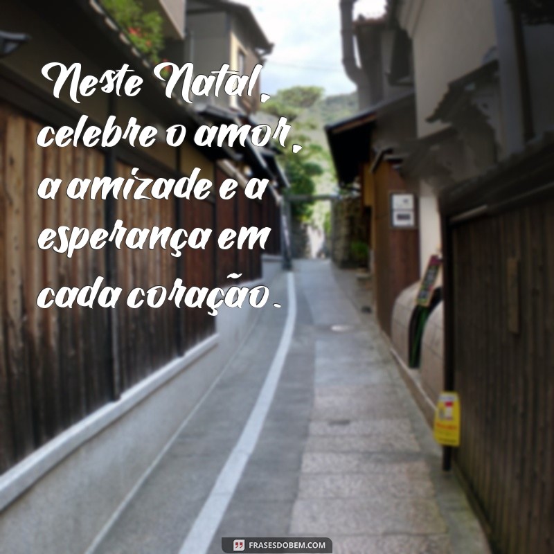 Frases Inspiradoras para Mensagens de Natal: Celebre com Amor e Alegria 