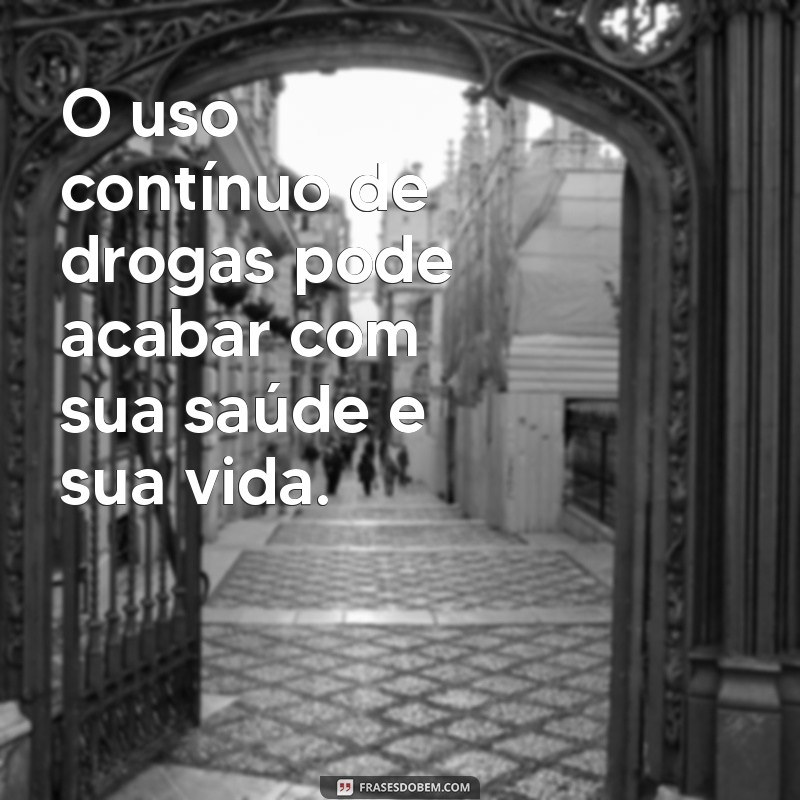 Conheça as melhores frases de conscientização sobre o uso de drogas 