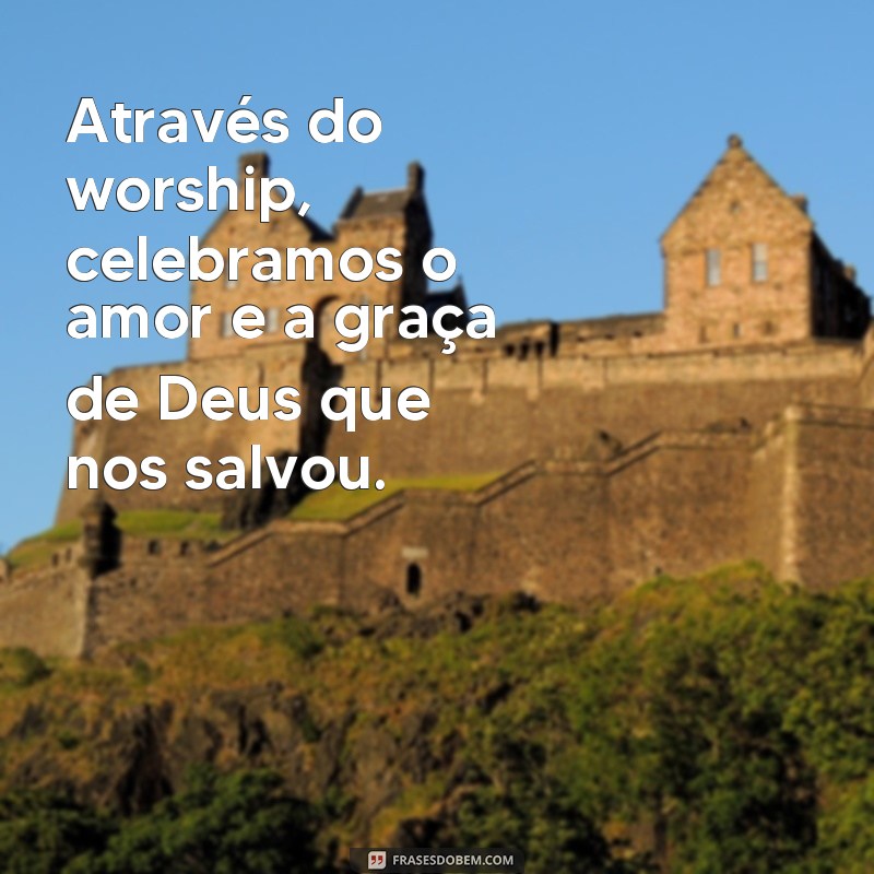 Descubra o Significado Profundo das Frases Worship em sua Vida Espiritual 