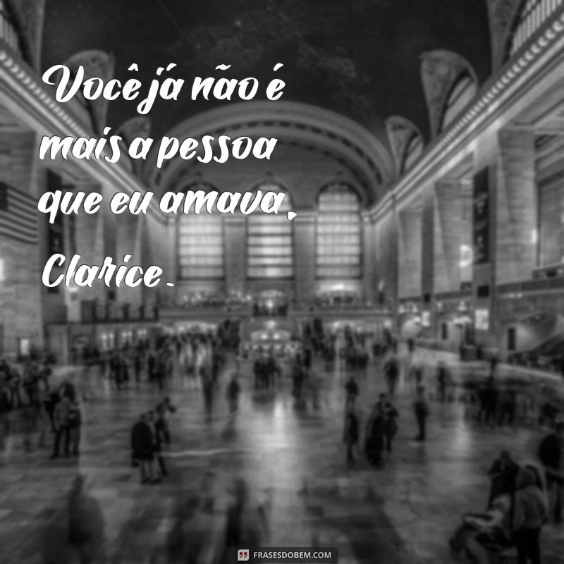 Descubra as 29 frases de Clarice Lispector que expressam o fim de um amor 