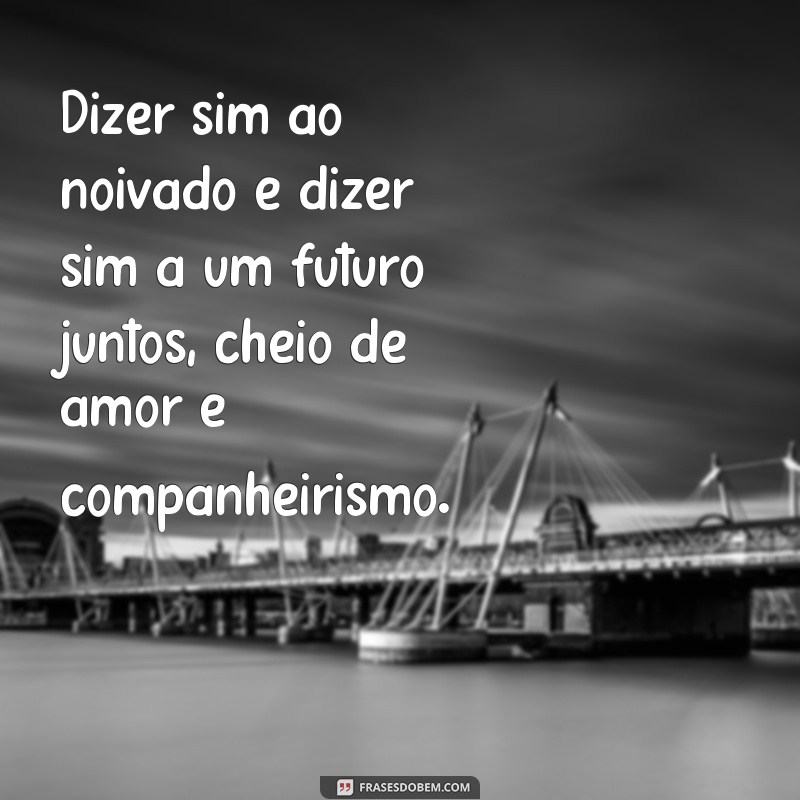 Descubra as mais românticas frases de noivado - Eu disse sim! 