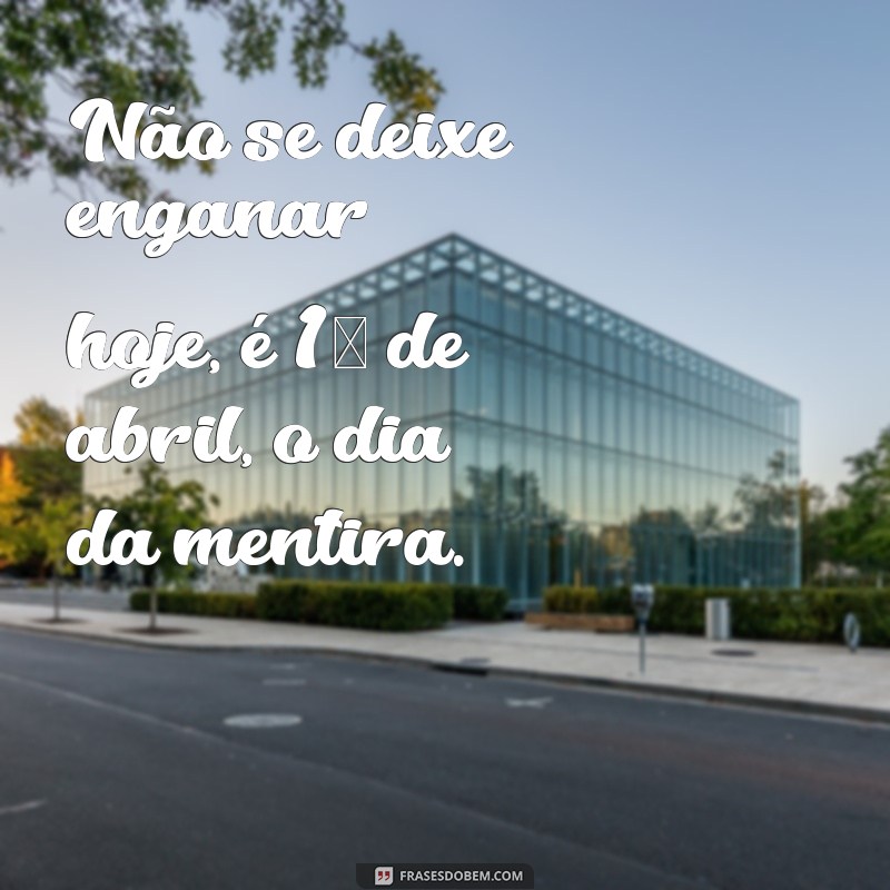 Descubra as melhores frases para celebrar o Dia da Mentira, em 1º de abril! 