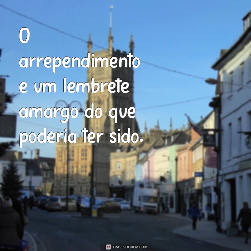 Frases Impactantes de Arrependimento: Reflexões para Aprender com o Passado 