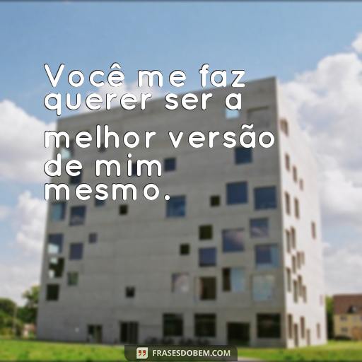 Como Usar 4 Frases Secretas Para Conquistar um Homem de Vez - Dicas e Truques para Você Você me faz querer ser a melhor versão de mim mesmo.