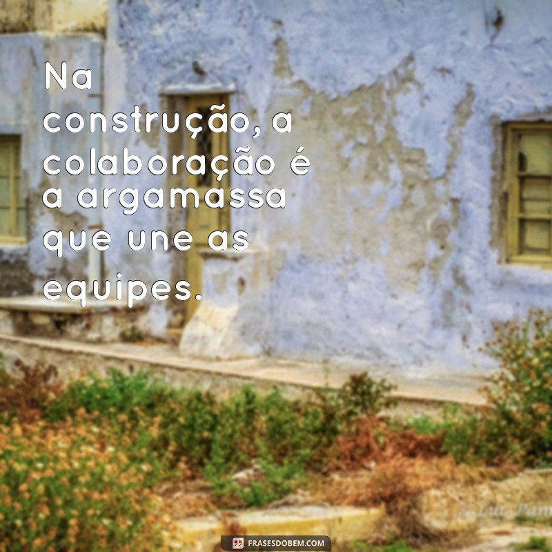 Frases Inspiradoras para Profissionais da Construção Civil: Motivação e Sabedoria no Seu Dia a Dia 