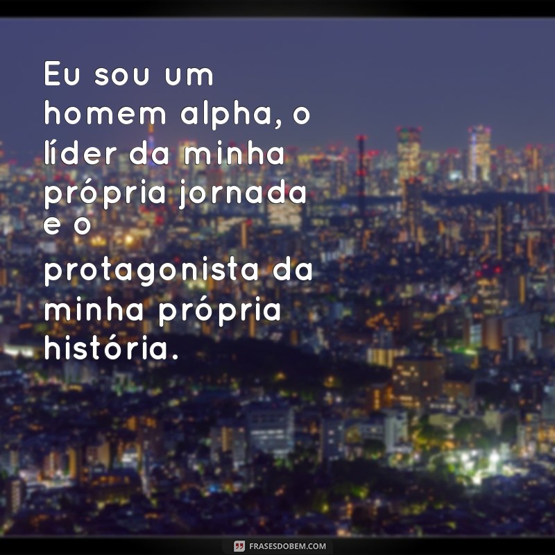 Descubra as melhores frases de um verdadeiro homem alpha para conquistar e inspirar 