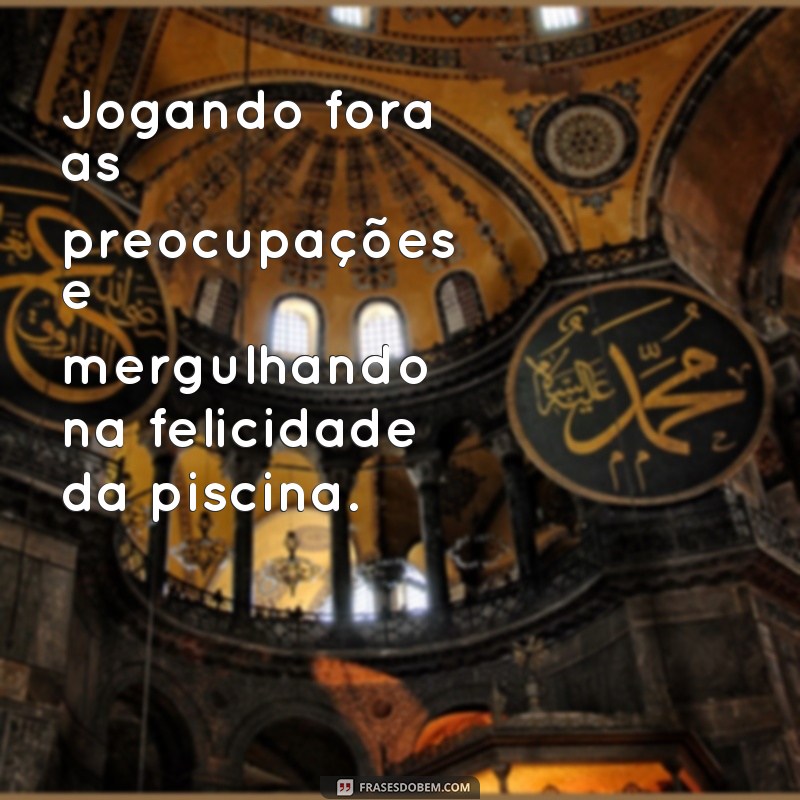 Descubra as melhores frases para legendar suas fotos na piscina 