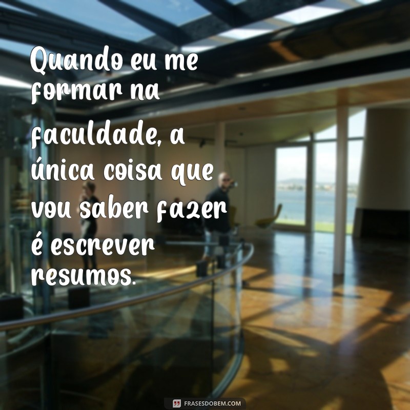 Divirta-se na faculdade com essas frases engraçadas e compartilhe com seus amigos! 