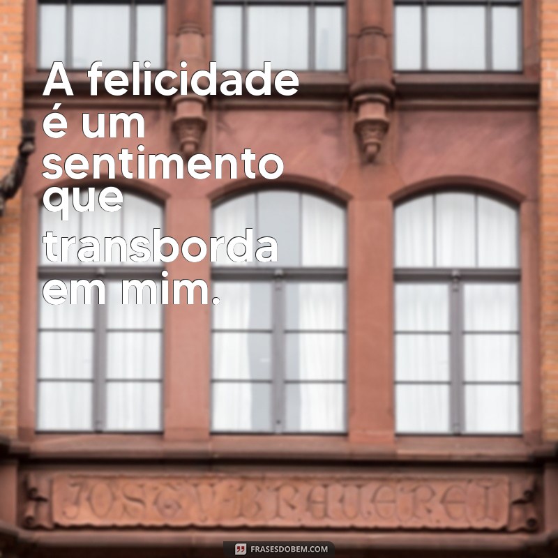 Descubra as melhores frases para se manter feliz, alegre e forte todos os dias 