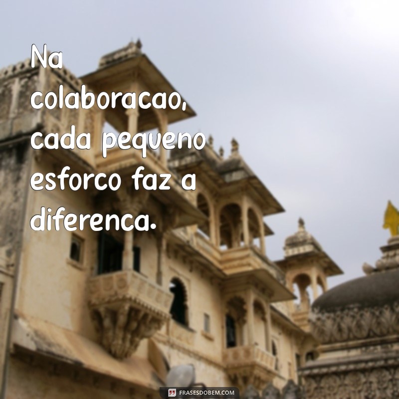 Frases Inspiradoras sobre Colaboração: Fortaleça seu Trabalho em Equipe 