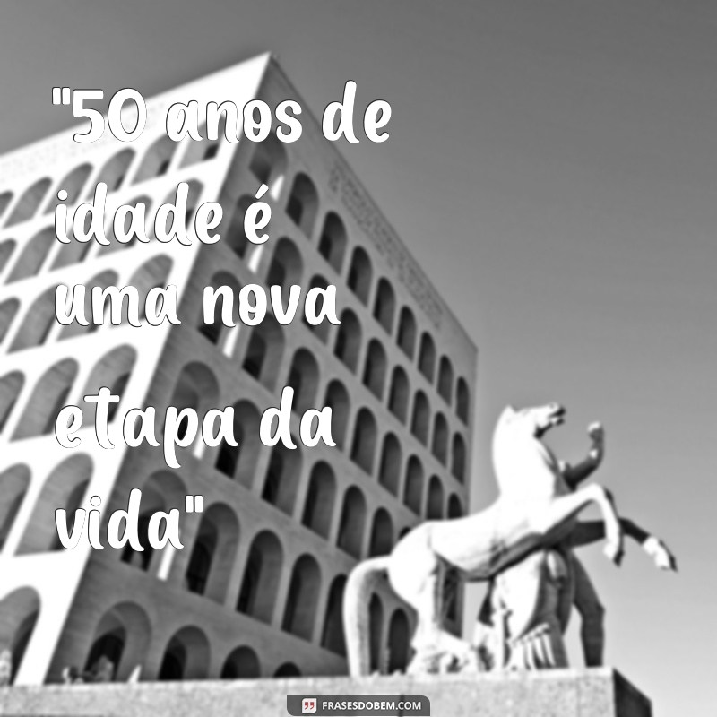 50 anos de idade frases 