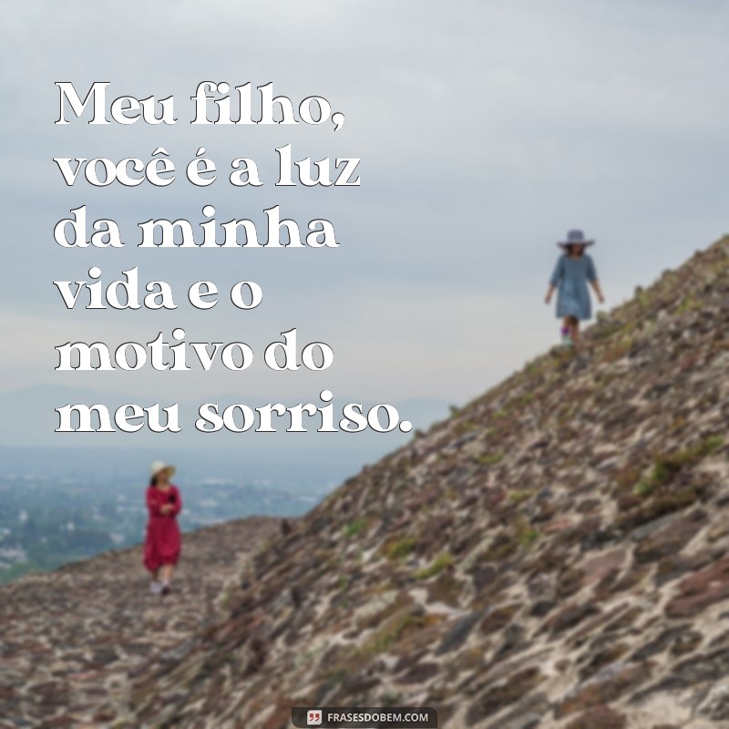 frases de carinho para filho Meu filho, você é a luz da minha vida e o motivo do meu sorriso.