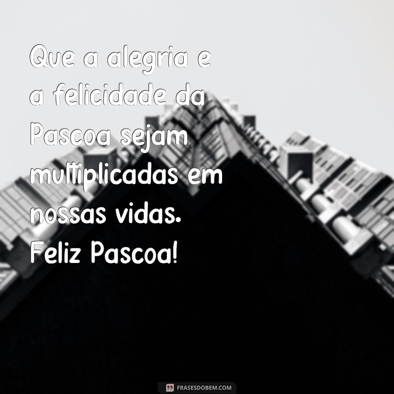 Descubra as melhores frases para enviar uma mensagem de Feliz Páscoa! 