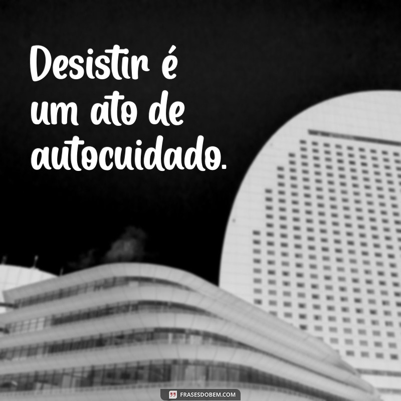 Frases Inspiradoras sobre Desistência: Reflexões para Superar Desafios 