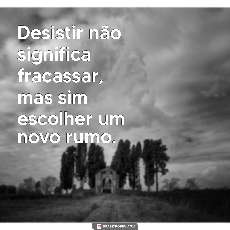 Frases Inspiradoras sobre Desistência: Reflexões para Superar Desafios 