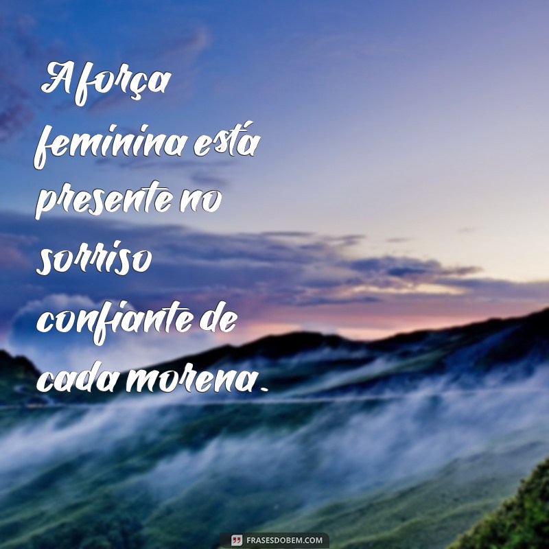 Frases Inspiradoras para Celebrar a Beleza das Morenas 