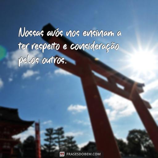 30 Frases Para Expressar o Amor e Carinho Por Sua Avó Nossas avós nos ensinam a ter respeito e consideração pelos outros.