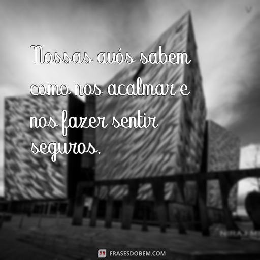 30 Frases Para Expressar o Amor e Carinho Por Sua Avó Nossas avós sabem como nos acalmar e nos fazer sentir seguros.