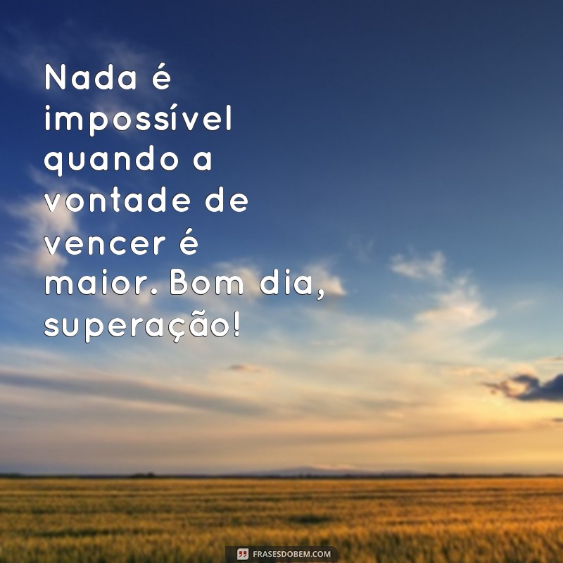 Descubra as melhores frases de bom dia para inspirar sua superação diária 