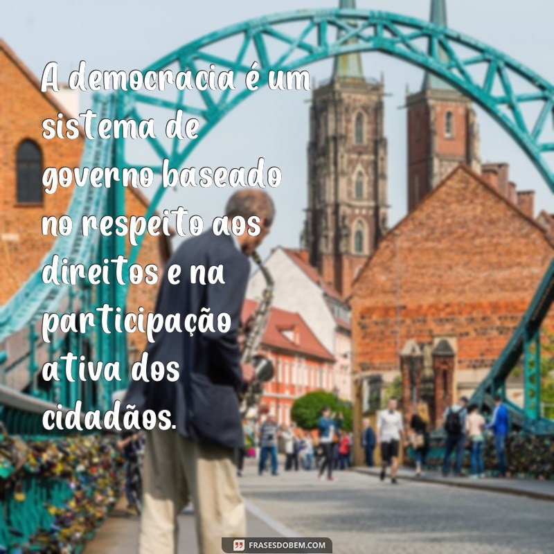 frases de democracia e cidadania A democracia é um sistema de governo baseado no respeito aos direitos e na participação ativa dos cidadãos.