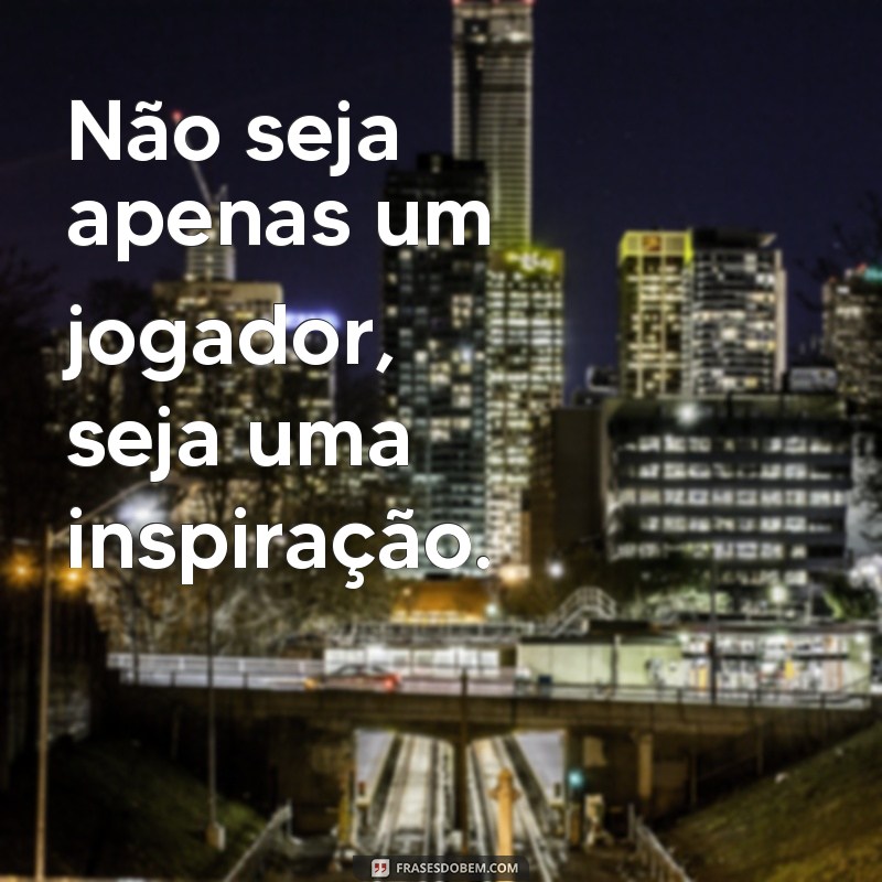 27 frases de motivação que vão impulsionar o desempenho dos jogadores 