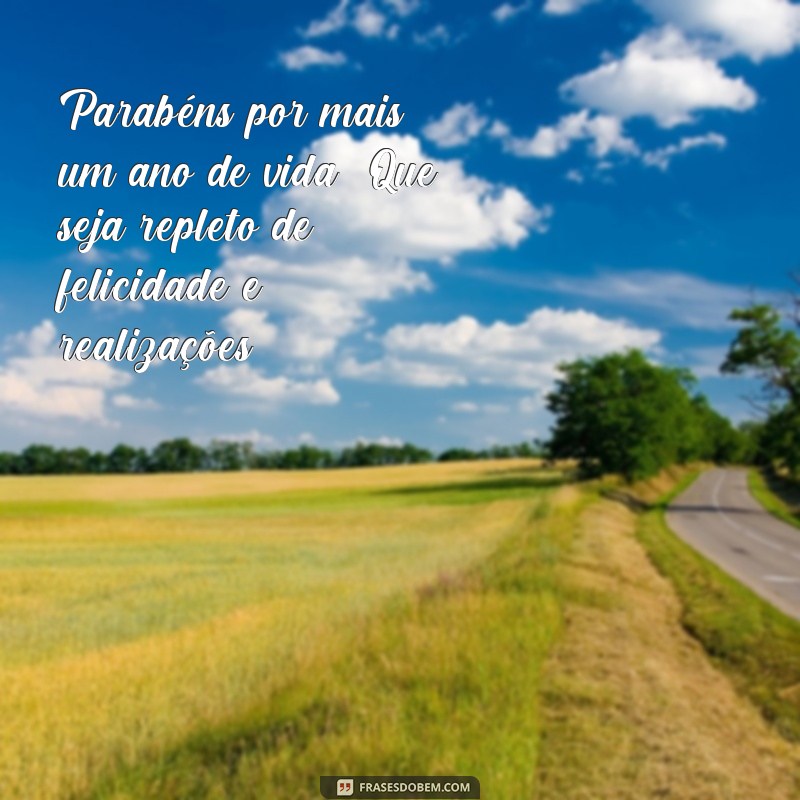 frases texto de parabéns Parabéns por mais um ano de vida! Que seja repleto de felicidade e realizações.