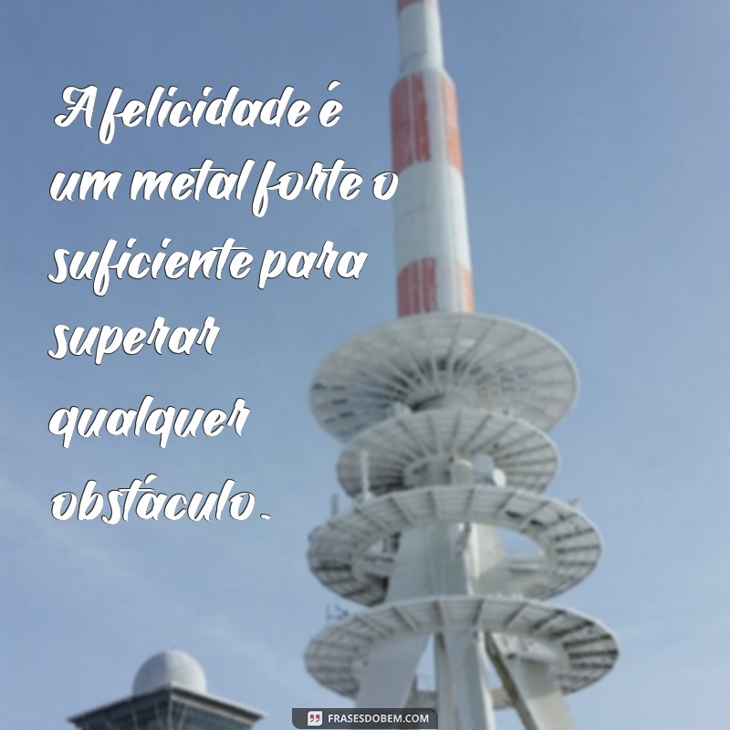 Descubra as melhores frases para espalhar felicidade: Matal! 