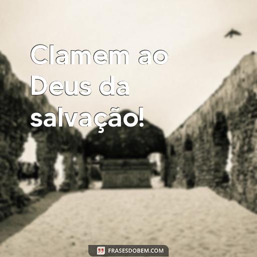 25 Frases de Música Gospel para Inspirar e Encorajar Clamem ao Deus da salvação!