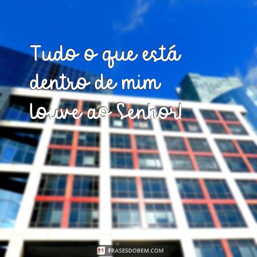 25 Frases de Música Gospel para Inspirar e Encorajar Tudo o que está dentro de mim louve ao Senhor!