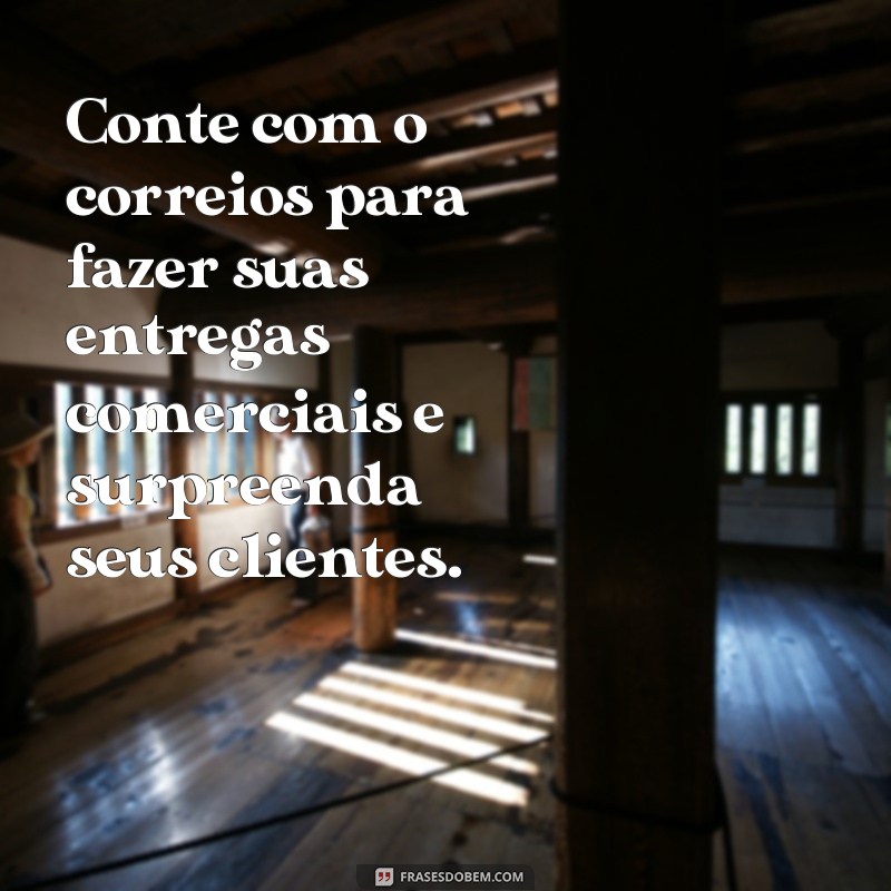 Conheça as melhores frases inspiradoras sobre o serviço dos Correios 