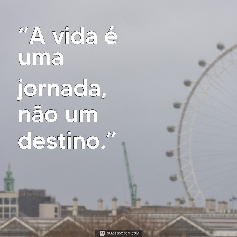 frases de ralph waldo emerson “A vida é uma jornada, não um destino.”