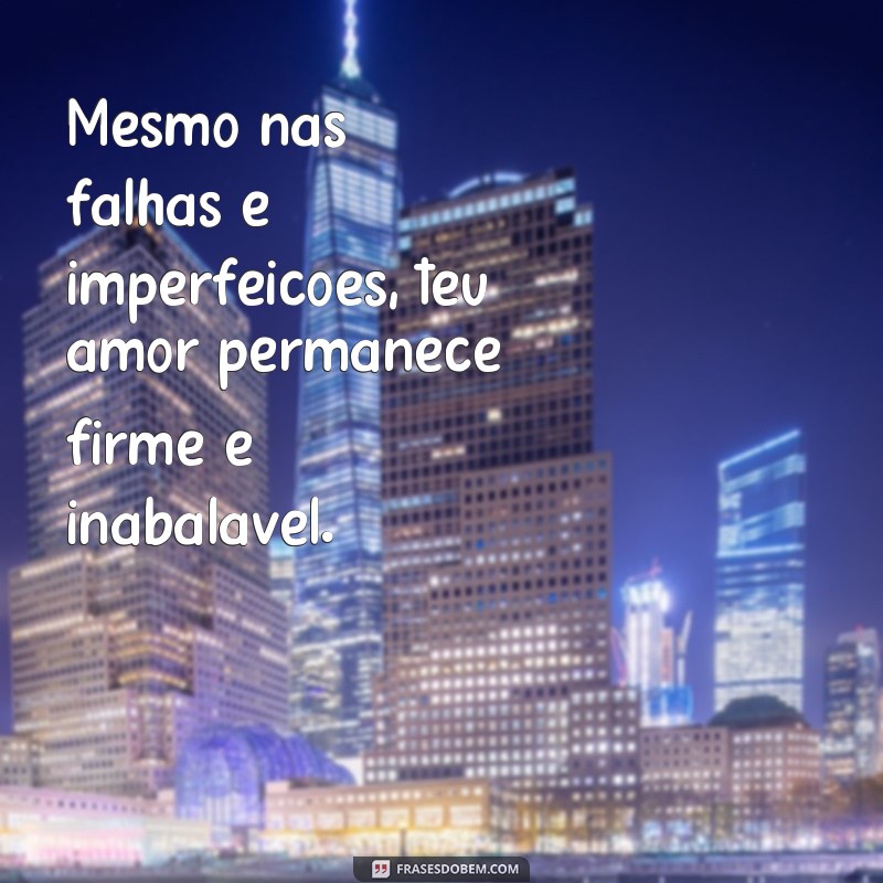 Descubra as 121 frases que comprovam: Seu amor não falha! 