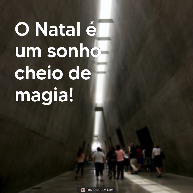 frases de natal curtas infantil O Natal é um sonho cheio de magia!