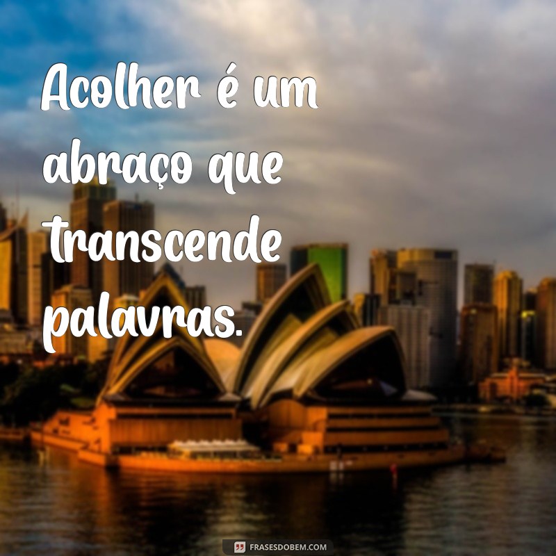 Frases de Acolhimento: Palavras que Confortam e Inspiram 