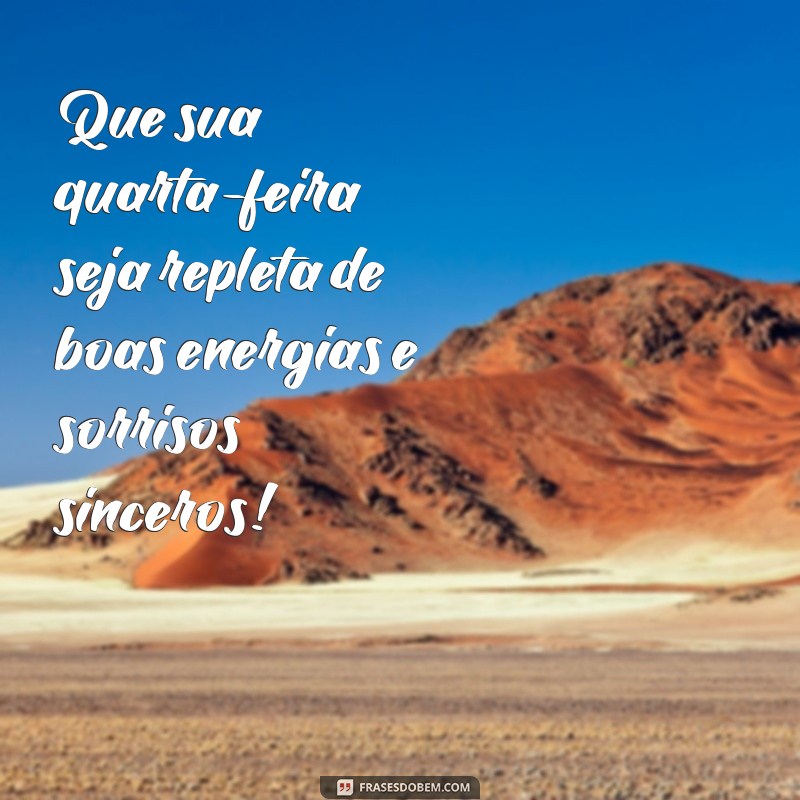 frases de boa quarta feira Que sua quarta-feira seja repleta de boas energias e sorrisos sinceros!