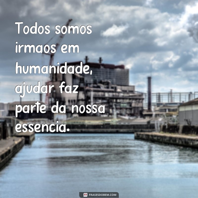 24 frases inspiradoras para ajudar o próximo e transformar o mundo 