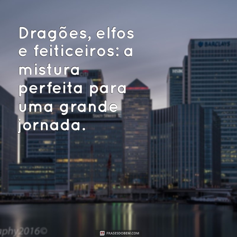 Descubra as melhores frases de livros de fantasia para se inspirar e se encantar! 