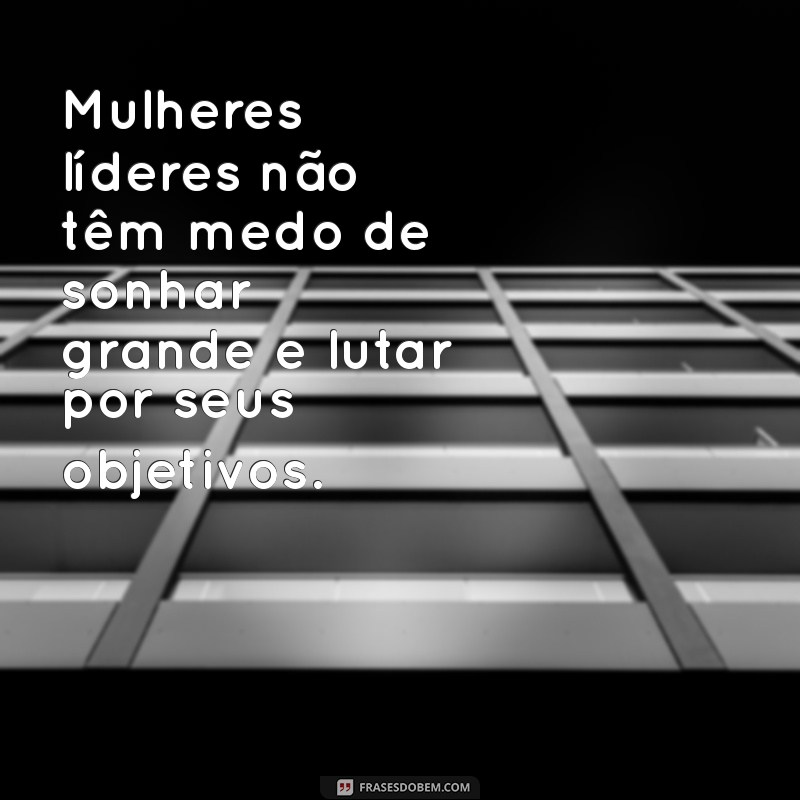 Empoderamento Feminino: 20 Frases Inspiradoras de Liderança para Mulheres 