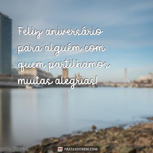 Ideias Criativas de Frases para Escrever em Cartões de Aniversário Feliz aniversário para alguém com quem partilhamos muitas alegrias!