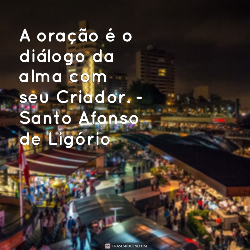 Descubra as mais poderosas frases de santos sobre oração para fortalecer sua fé 