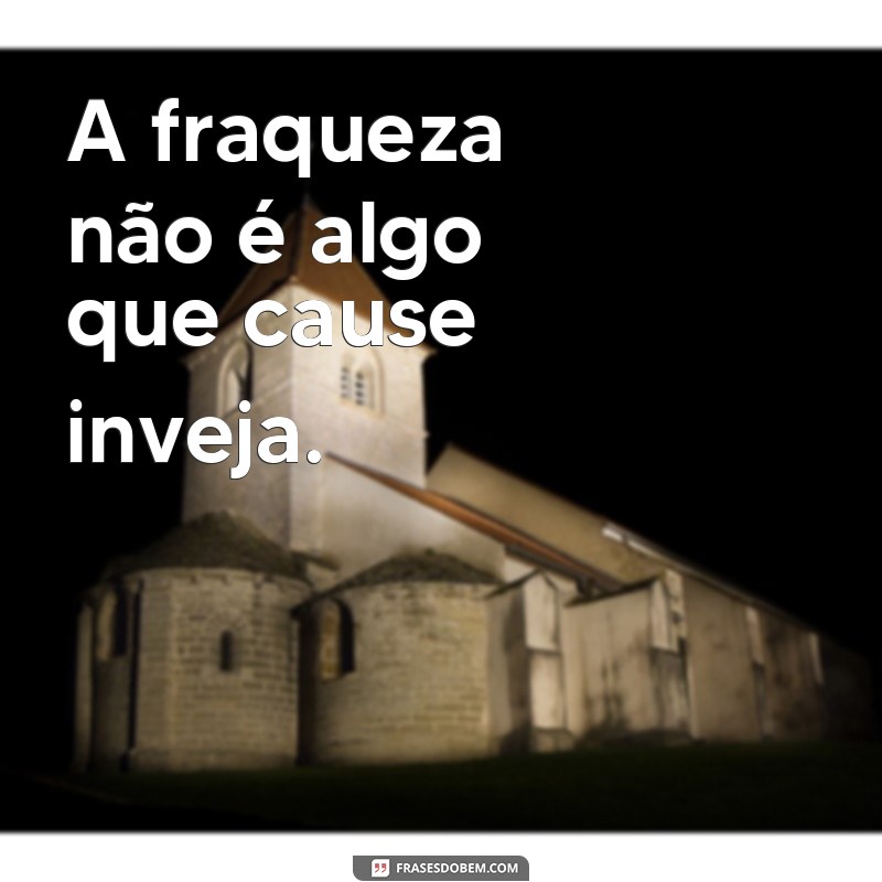 Descubra por que ninguém inveja o fraco - Frases inspiradoras para fortalecer sua mente 